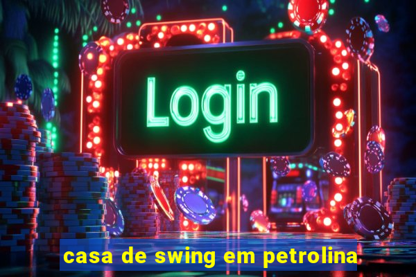 casa de swing em petrolina